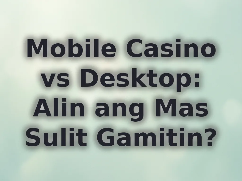 Mobile Casino vs Desktop: Alin ang Mas Sulit Gamitin?
