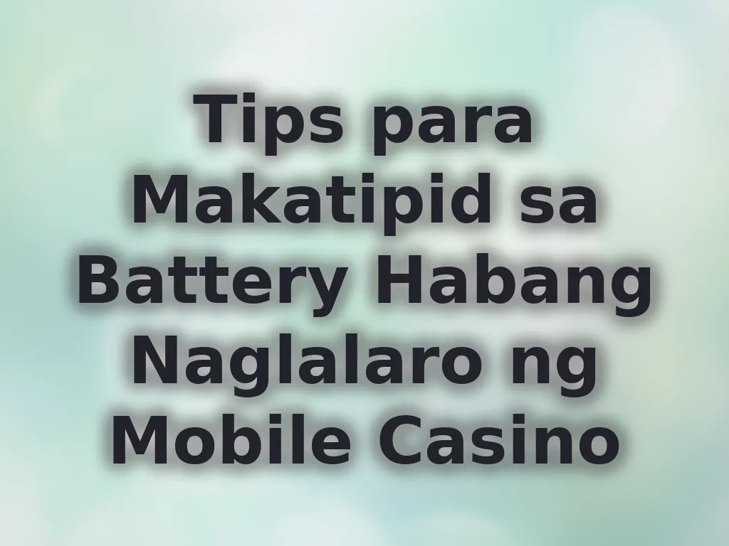 Tips para Makatipid sa Battery Habang Naglalaro ng Mobile Casino